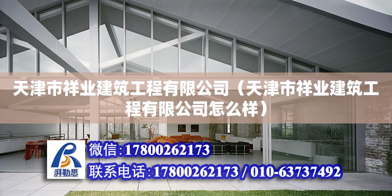 天津市祥业建筑工程有限公司（天津市祥业建筑工程有限公司怎么样） 全国钢结构厂