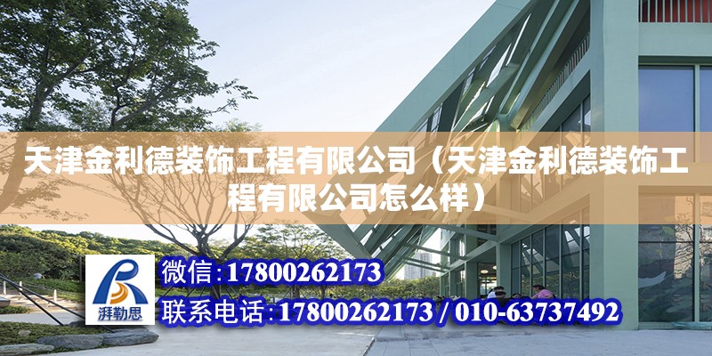 天津金利德装饰工程有限公司（天津金利德装饰工程有限公司怎么样） 全国钢结构厂