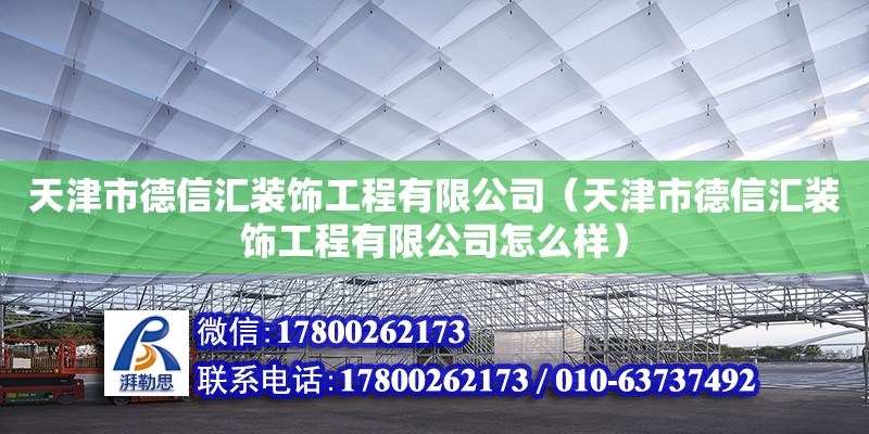 天津市德信汇装饰工程有限公司（天津市德信汇装饰工程有限公司怎么样） 全国钢结构厂