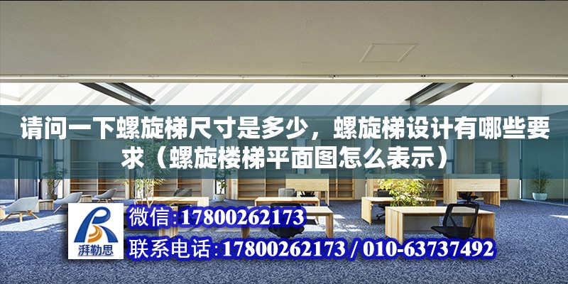 请问一下螺旋梯尺寸是多少，螺旋梯设计有哪些要求（螺旋楼梯平面图怎么表示）