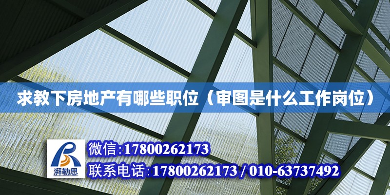 求教下房地产有哪些职位（审图是什么工作岗位）