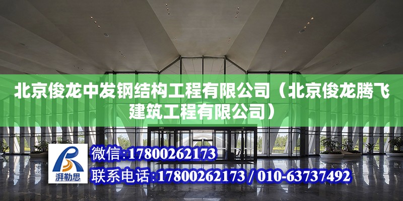 北京俊龙中发钢结构工程有限公司（北京俊龙腾飞建筑工程有限公司）