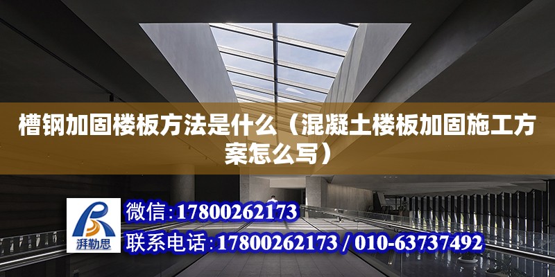 槽钢加固楼板方法是什么（混凝土楼板加固施工方案怎么写） 北京加固设计