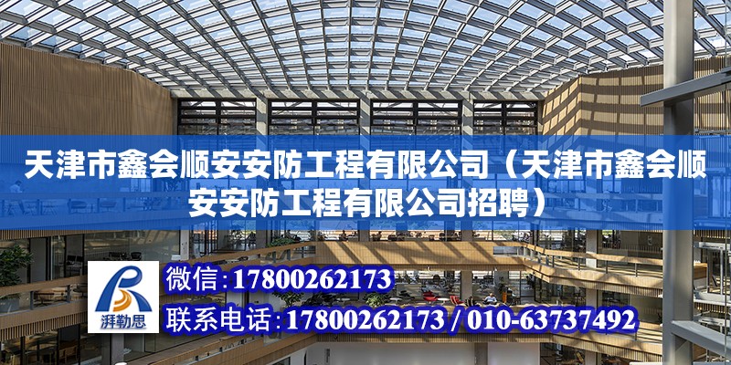 天津市鑫会顺安安防工程有限公司（天津市鑫会顺安安防工程有限公司招聘） 全国钢结构厂