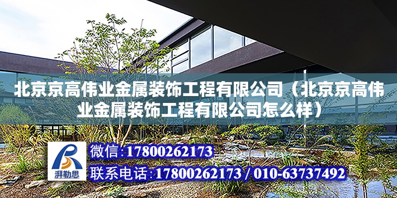 北京京高伟业金属装饰工程有限公司（北京京高伟业金属装饰工程有限公司怎么样）