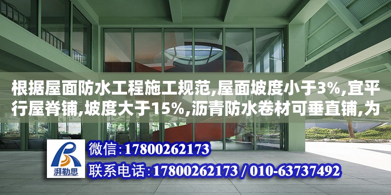 根据屋面防水工程施工规范,屋面坡度小于3%,宜平行屋脊铺,坡度大于15%,沥青防水卷材可垂直铺,为什么（屋面防水设计规范2012） 北京加固设计