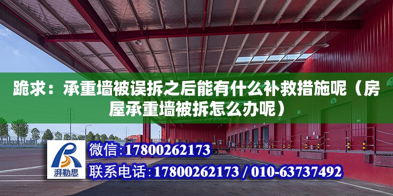 跪求：承重墙被误拆之后能有什么补救措施呢（房屋承重墙被拆怎么办呢） 北京加固设计