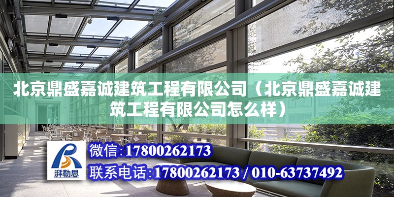 北京鼎盛嘉诚建筑工程有限公司（北京鼎盛嘉诚建筑工程有限公司怎么样）