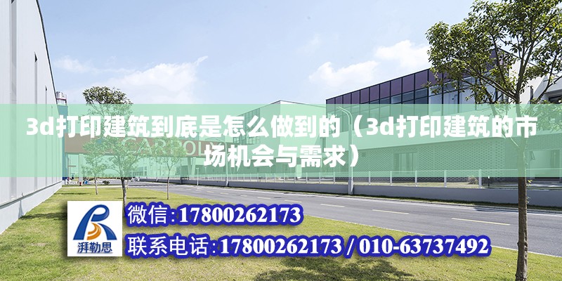 3d打印建筑到底是怎么做到的（3d打印建筑的市场机会与需求）