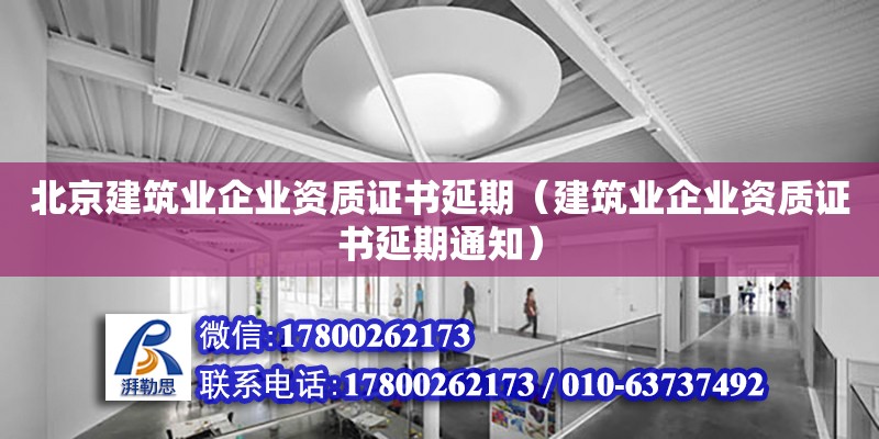 北京建筑业企业资质证书延期（建筑业企业资质证书延期通知） 北京加固设计（加固设计公司）