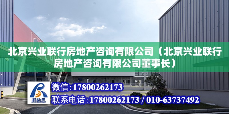 北京兴业联行房地产咨询有限公司（北京兴业联行房地产咨询有限公司董事长） 全国钢结构厂