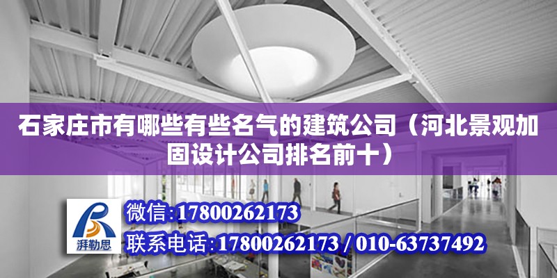 石家庄市有哪些有些名气的建筑公司（河北景观加固设计公司排名前十） 北京加固设计