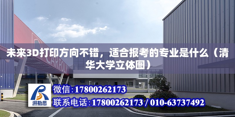 未来3D打印方向不错，适合报考的专业是什么（清华大学立体图）