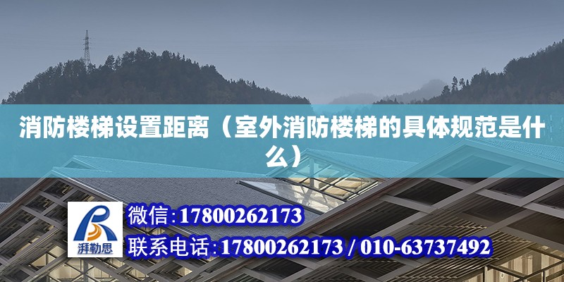 消防楼梯设置距离（室外消防楼梯的具体规范是什么）