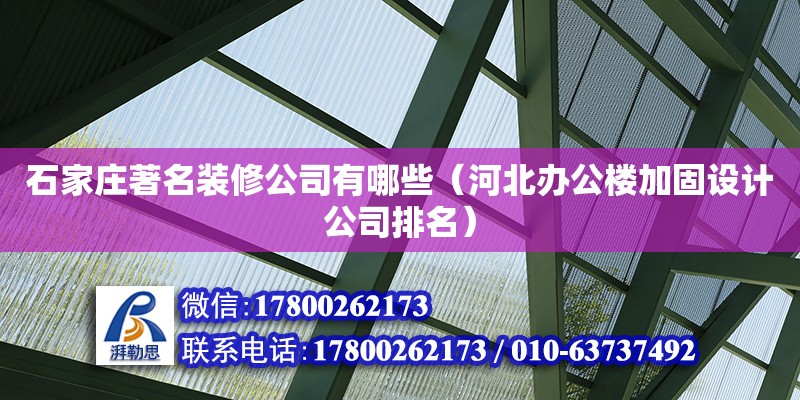 石家庄著名装修公司有哪些（河北办公楼加固设计公司排名） 北京加固设计