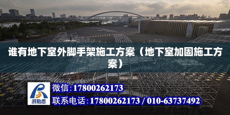 谁有地下室外脚手架施工方案（地下室加固施工方案）