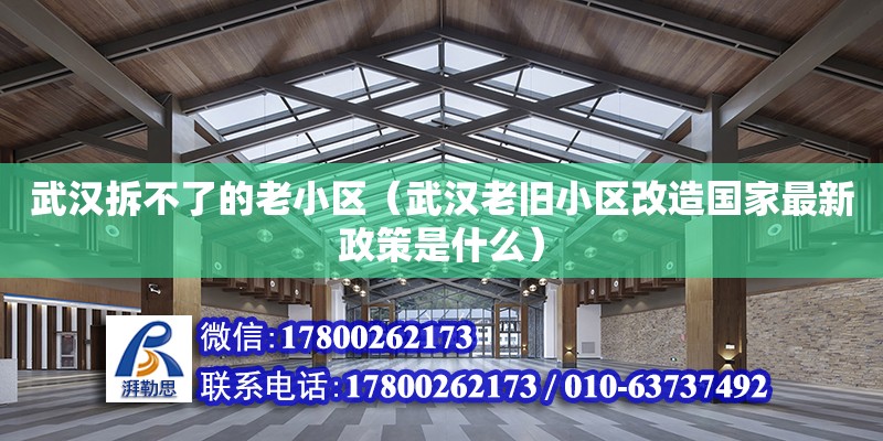 武汉拆不了的老小区（武汉老旧小区改造国家最新政策是什么） 北京加固设计