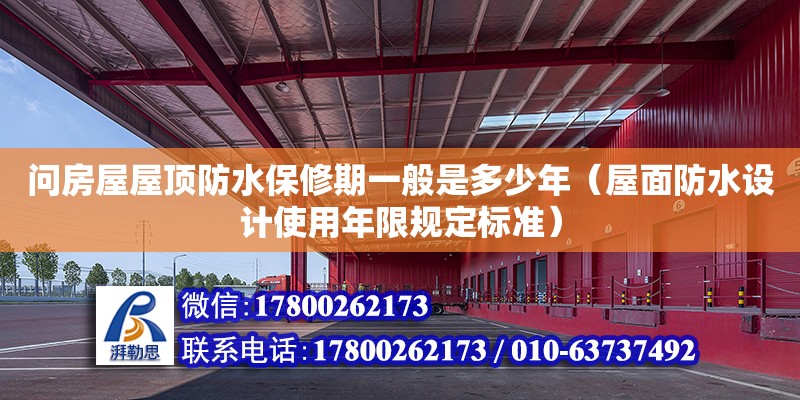 问房屋屋顶防水保修期一般是多少年（屋面防水设计使用年限规定标准）