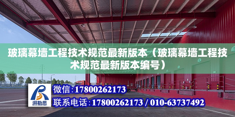 玻璃幕墙工程技术规范最新版本（玻璃幕墙工程技术规范最新版本编号）