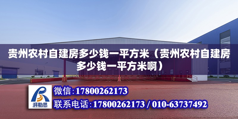 贵州农村自建房多少钱一平方米（贵州农村自建房多少钱一平方米啊）