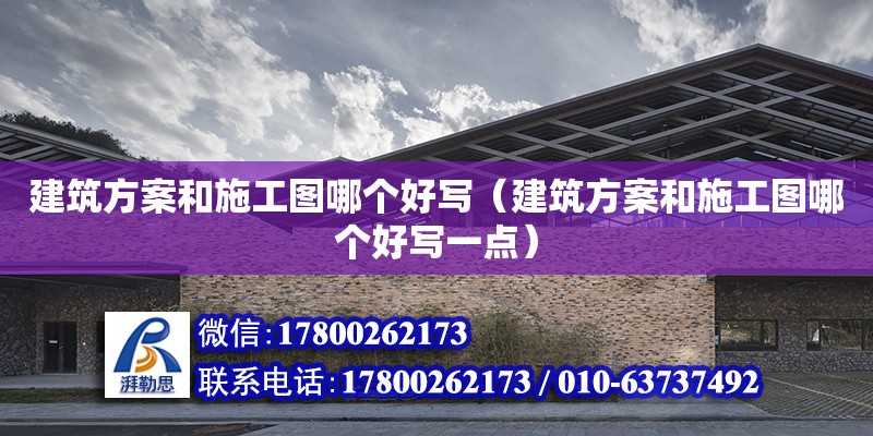 建筑方案和施工图哪个好写（建筑方案和施工图哪个好写一点） 钢结构网架设计