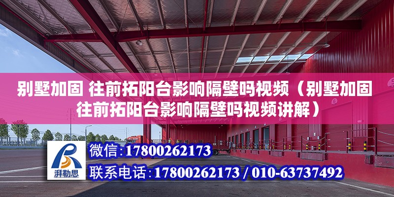 别墅加固 往前拓阳台影响隔壁吗视频（别墅加固 往前拓阳台影响隔壁吗视频讲解）