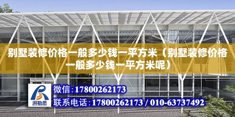 别墅装修价格一般多少钱一平方米（别墅装修价格一般多少钱一平方米呢）