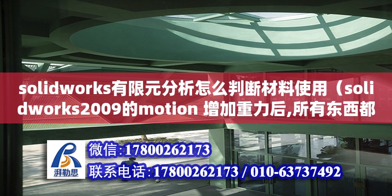 solidworks有限元分析怎么判断材料使用（solidworks2009的motion 增加重力后,所有东西都掉下去了!）