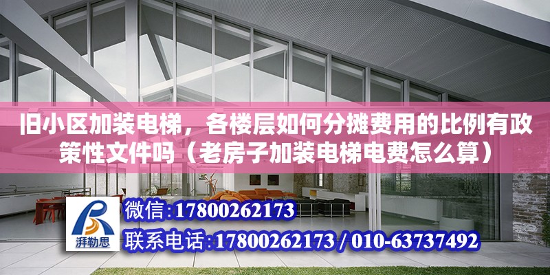 旧小区加装电梯，各楼层如何分摊费用的比例有政策性文件吗（老房子加装电梯电费怎么算）