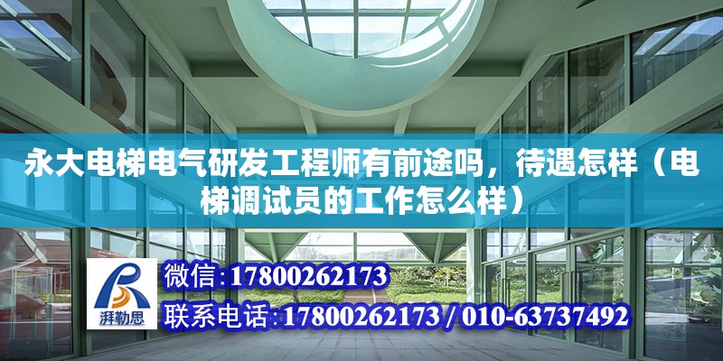 永大电梯电气研发工程师有前途吗，待遇怎样（电梯调试员的工作怎么样）