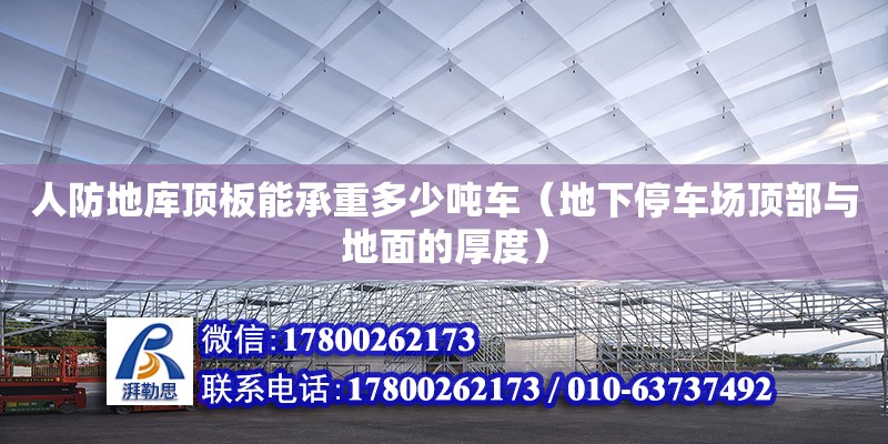 人防地库顶板能承重多少吨车（地下停车场顶部与地面的厚度） 北京加固设计