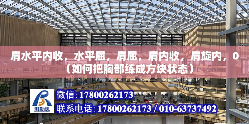 肩水平内收，水平屈，肩屈，肩内收，肩旋内，0（如何把胸部练成方块状态）