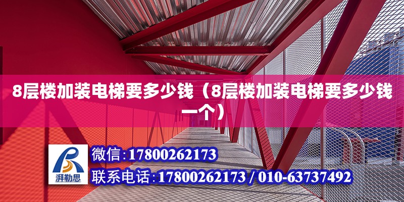 8层楼加装电梯要多少钱（8层楼加装电梯要多少钱一个）