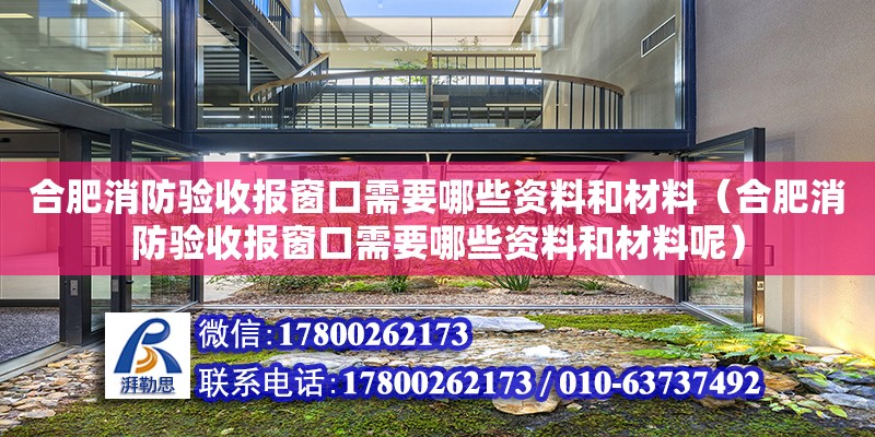 合肥消防验收报窗口需要哪些资料和材料（合肥消防验收报窗口需要哪些资料和材料呢）