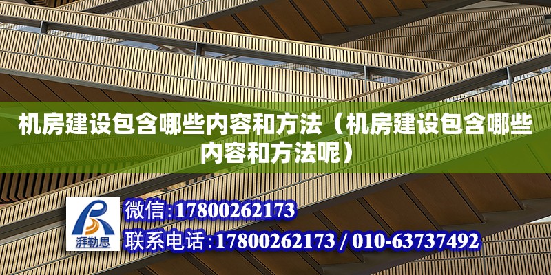 机房建设包含哪些内容和方法（机房建设包含哪些内容和方法呢）