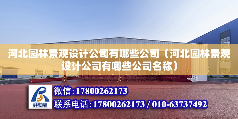 河北园林景观设计公司有哪些公司（河北园林景观设计公司有哪些公司名称）