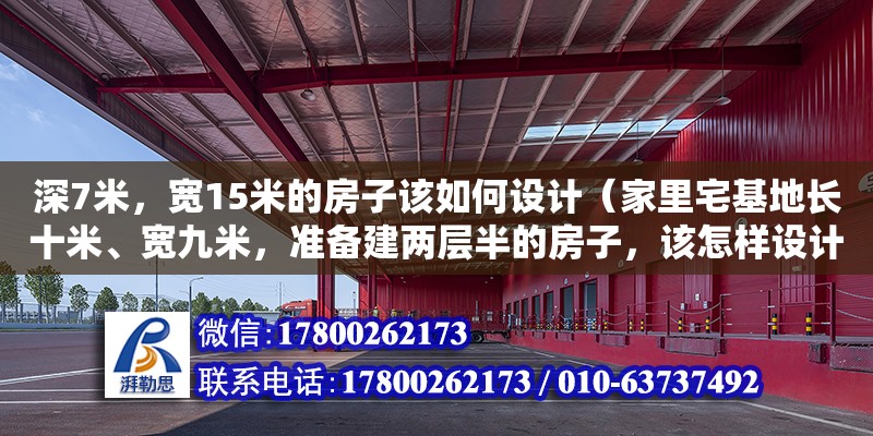 深7米，宽15米的房子该如何设计（家里宅基地长十米、宽九米，准备建两层半的房子，该怎样设计好）