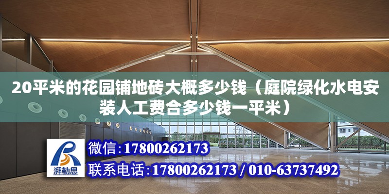 20平米的花园铺地砖大概多少钱（庭院绿化水电安装人工费合多少钱一平米） 钢结构网架设计