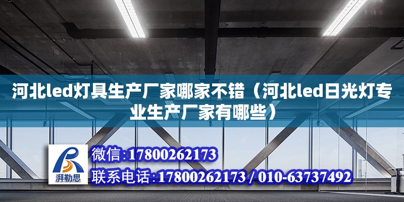 河北led灯具生产厂家哪家不错（河北led日光灯专业生产厂家有哪些）