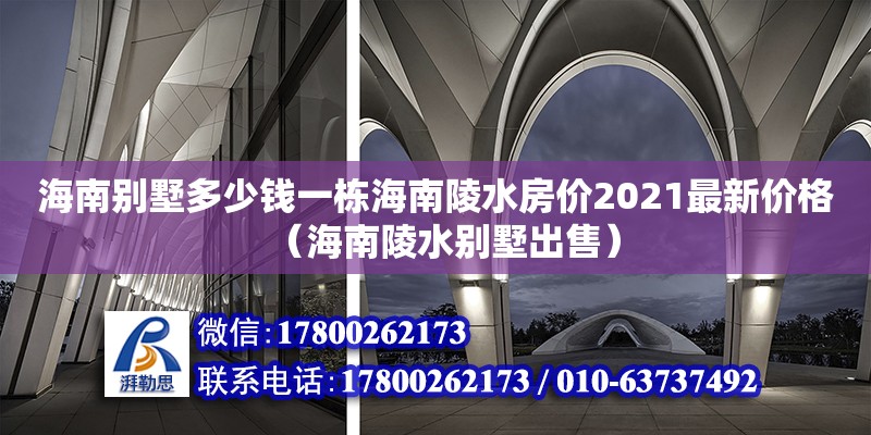 海南别墅多少钱一栋海南陵水房价2021最新价格（海南陵水别墅出售）