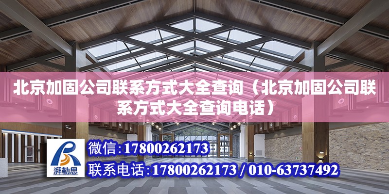 北京加固公司联系方式大全查询（北京加固公司联系方式大全查询电话） 钢结构网架设计