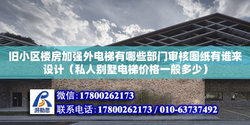 旧小区楼房加强外电梯有哪些部门审核图纸有谁来设计（私人别墅电梯价格一般多少） 钢结构网架设计