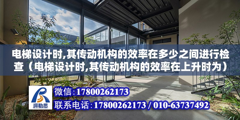 电梯设计时,其传动机构的效率在多少之间进行检查（电梯设计时,其传动机构的效率在上升时为）