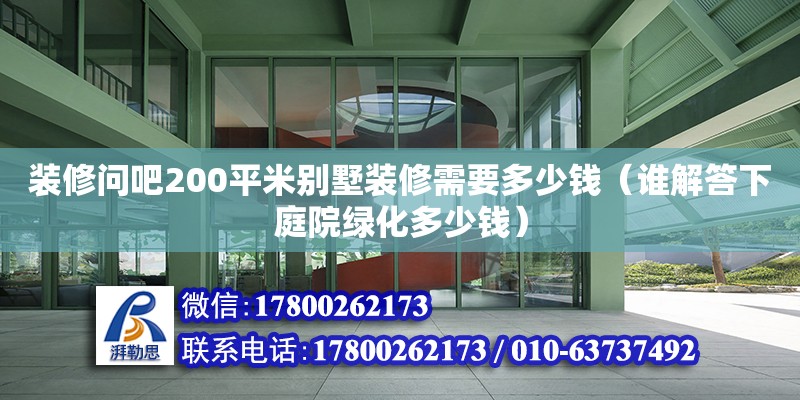 装修问吧200平米别墅装修需要多少钱（谁解答下庭院绿化多少钱） 钢结构网架设计