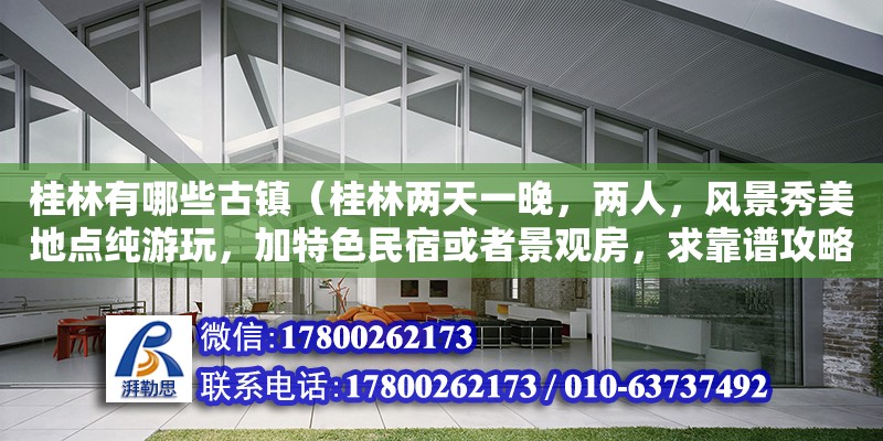 桂林有哪些古镇（桂林两天一晚，两人，风景秀美地点纯游玩，加特色民宿或者景观房，求靠谱攻略或者大神带） 钢结构网架设计