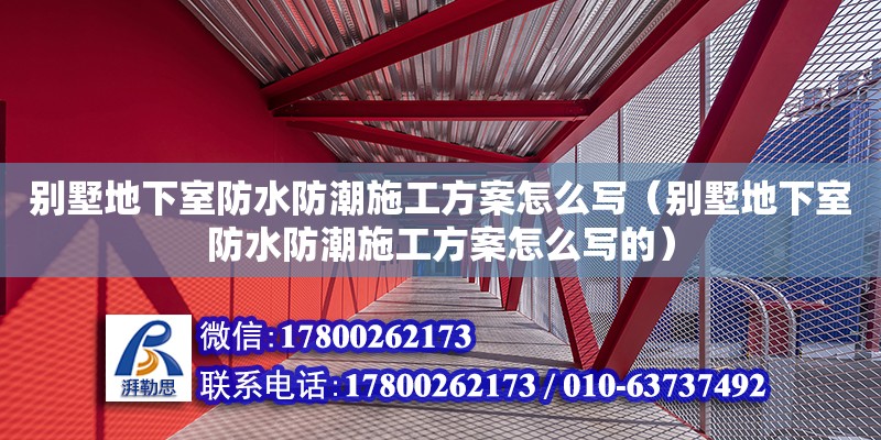 别墅地下室防水防潮施工方案怎么写（别墅地下室防水防潮施工方案怎么写的）