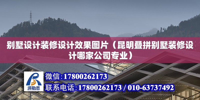 别墅设计装修设计效果图片（昆明叠拼别墅装修设计哪家公司专业）