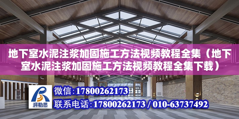 地下室水泥注浆加固施工方法视频教程全集（地下室水泥注浆加固施工方法视频教程全集下载）