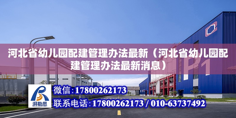 河北省幼儿园配建管理办法最新（河北省幼儿园配建管理办法最新消息）