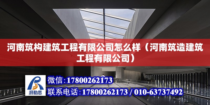 河南筑构建筑工程有限公司怎么样（河南筑造建筑工程有限公司）